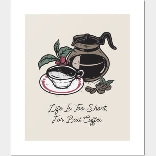 Life Is Too Short For Bad Coffee Posters and Art